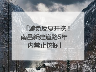 避免反复开挖！南昌新建道路5年内禁止挖掘