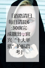 道路清扫每日清晨6:30前完成撤出，宜兴“十大举措”护航高考
