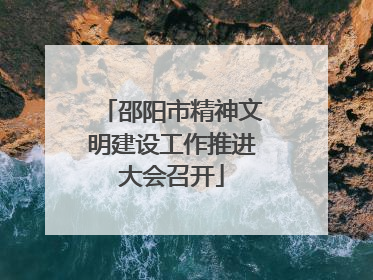 邵阳市精神文明建设工作推进大会召开