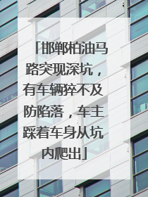 邯郸柏油马路突现深坑，有车辆猝不及防陷落，车主踩着车身从坑内爬出