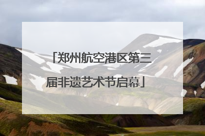 郑州航空港区第三届非遗艺术节启幕