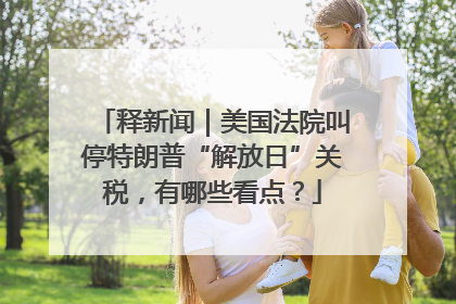 释新闻｜美国法院叫停特朗普“解放日”关税，有哪些看点？