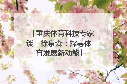 重庆体育科技专家谈｜徐泉森：探寻体育发展新动能