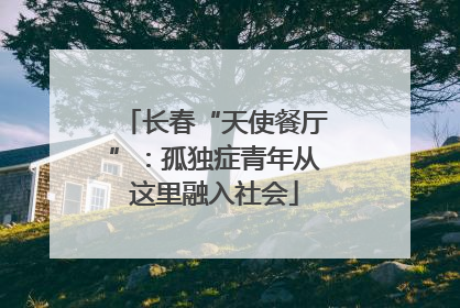 长春“天使餐厅”：孤独症青年从这里融入社会