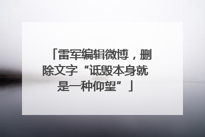 雷军编辑微博，删除文字“诋毁本身就是一种仰望”