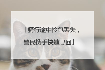 骑行途中拎包丢失，警民携手快速寻回