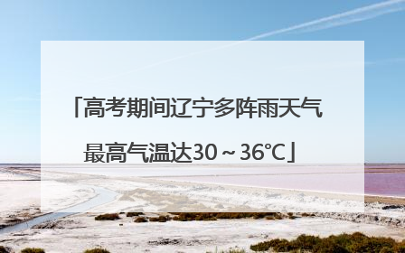 高考期间辽宁多阵雨天气 最高气温达30～36℃