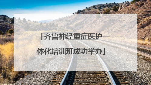 齐鲁神经重症医护一体化培训班成功举办