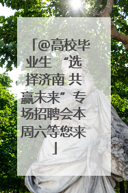 @高校毕业生 “选择济南 共赢未来”专场招聘会本周六等您来