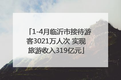 1-4月临沂市接待游客3021万人次 实现旅游收入319亿元