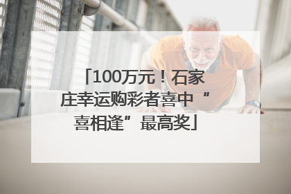 100万元！石家庄幸运购彩者喜中“喜相逢”最高奖