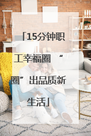 15分钟职工幸福圈 “圈”出品质新生活