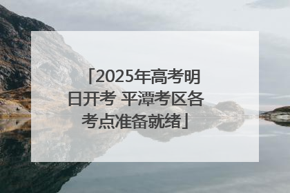 2025年高考明日开考 平潭考区各考点准备就绪