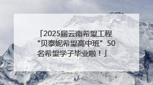 2025届云南希望工程“贝泰妮希望高中班”50名希望学子毕业啦！