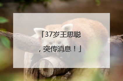 37岁王思聪，突传消息！