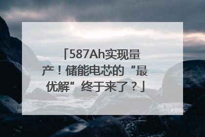 587Ah实现量产！储能电芯的“最优解”终于来了？
