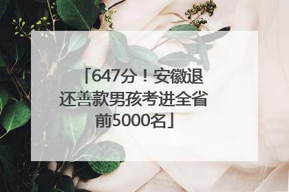 647分！安徽退还善款男孩考进全省前5000名
