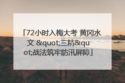 72小时入梅大考 黄冈水文 "三精"战法筑牢防汛屏障