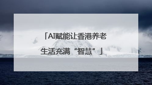 AI赋能让香港养老生活充满“智慧”