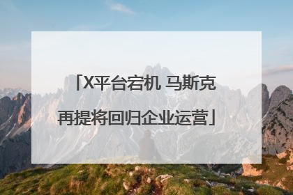 X平台宕机 马斯克再提将回归企业运营